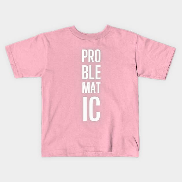 PROBLEMATIC Kids T-Shirt by baseCompass